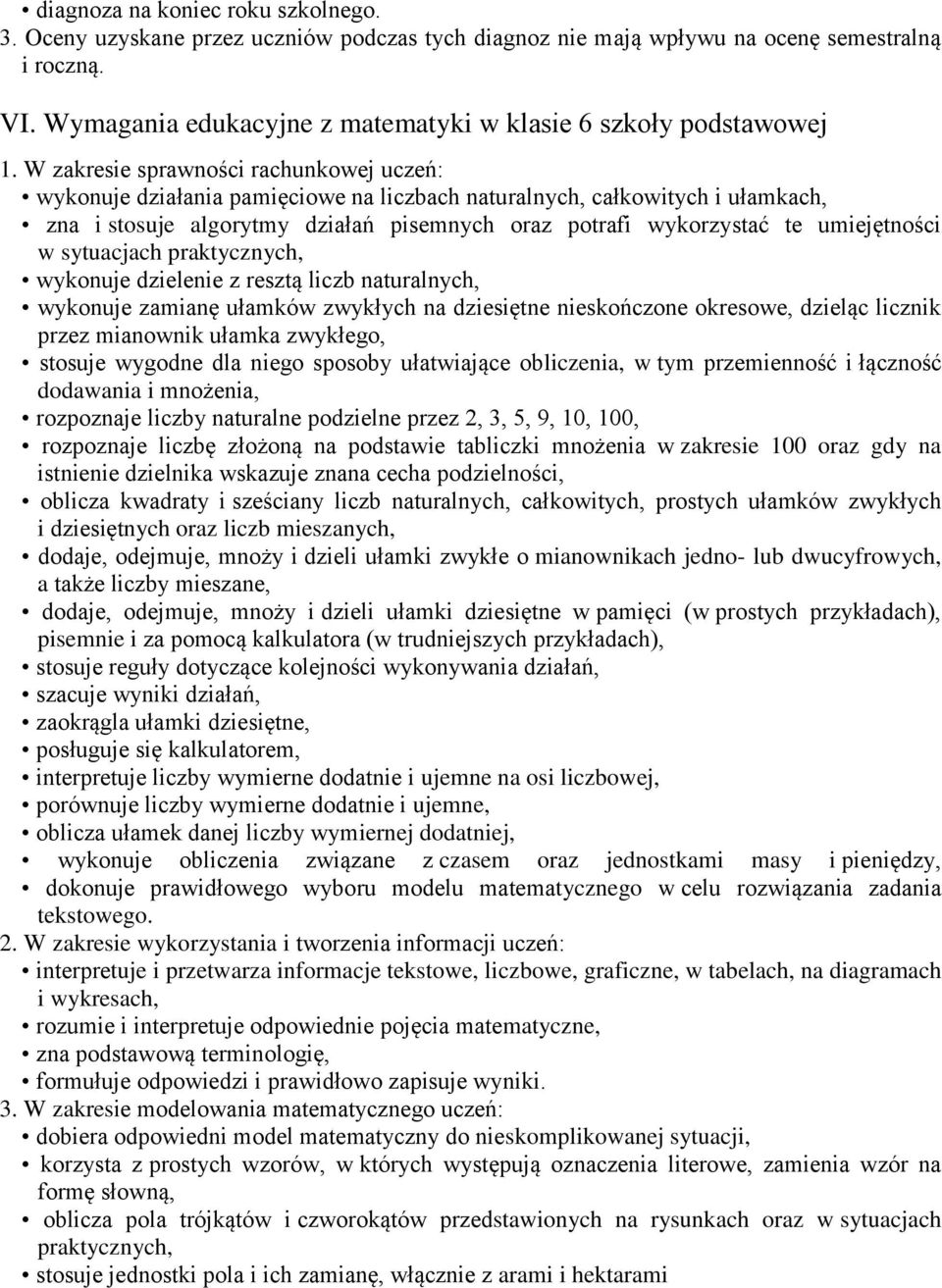 W zakresie sprawności rachunkowej uczeń: wykonuje działania pamięciowe na liczbach naturalnych, całkowitych i ułamkach, zna i stosuje algorytmy działań pisemnych oraz potrafi wykorzystać te