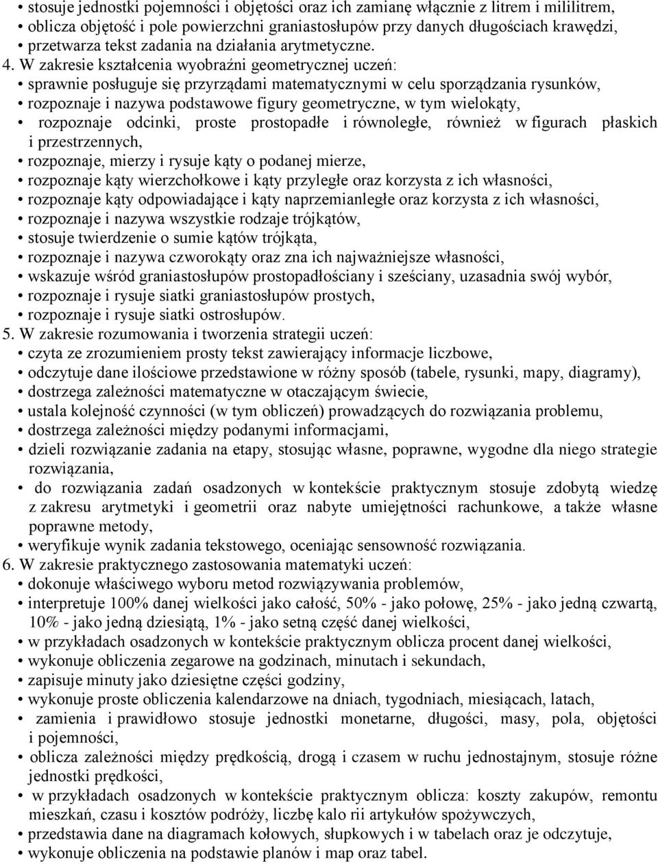 W zakresie kształcenia wyobraźni geometrycznej uczeń: sprawnie posługuje się przyrządami matematycznymi w celu sporządzania rysunków, rozpoznaje i nazywa podstawowe figury geometryczne, w tym