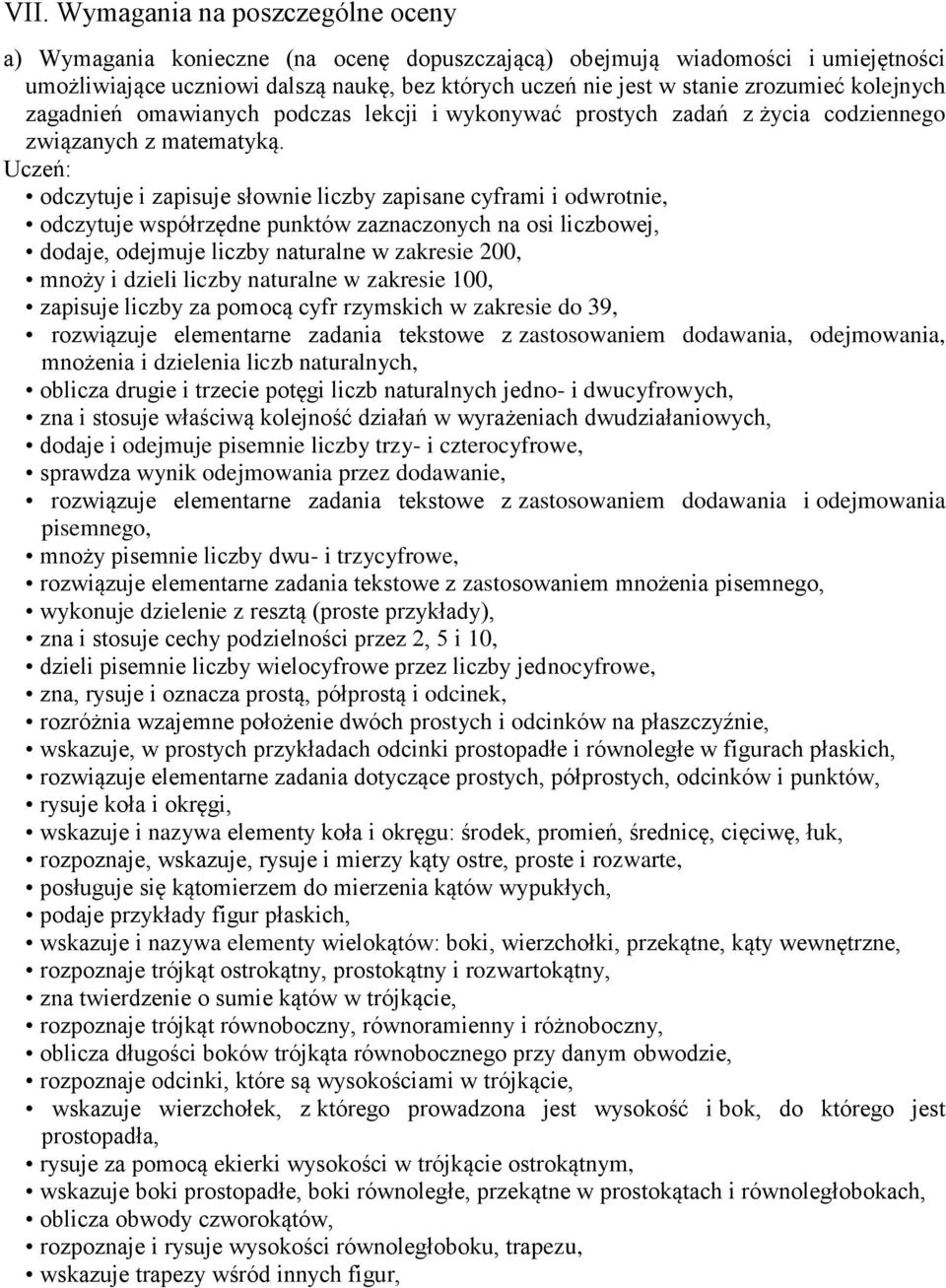 Uczeń: odczytuje i zapisuje słownie liczby zapisane cyframi i odwrotnie, odczytuje współrzędne punktów zaznaczonych na osi liczbowej, dodaje, odejmuje liczby naturalne w zakresie 200, mnoży i dzieli