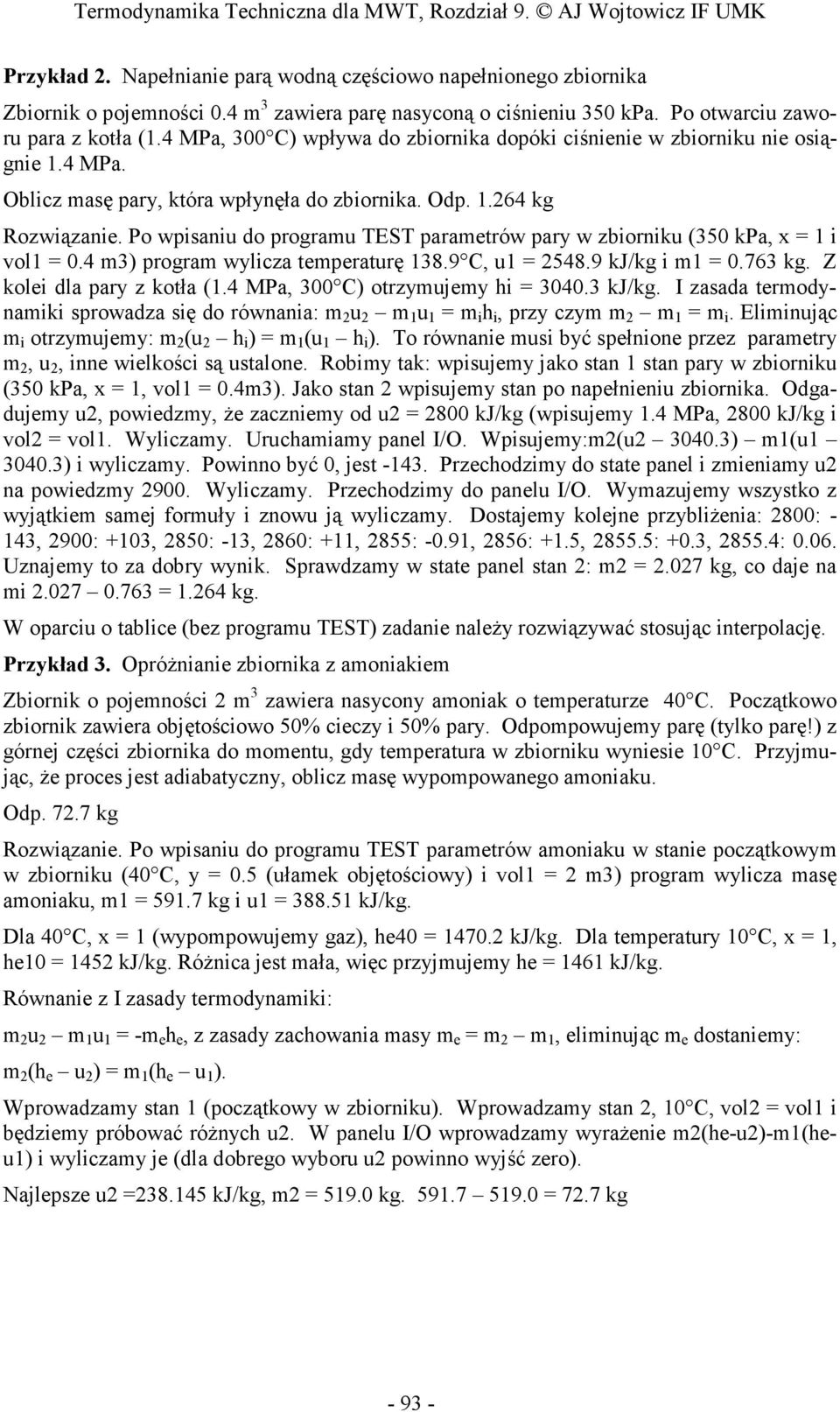 Po wpsanu do programu TEST paramtrów pary w zbornku (350 kpa, x = vol = 0.4 m3) program wylza tmpraturę 38.9 C, u = 548.9 kj/kg m = 0.763 kg. Z kol dla pary z kotła (.