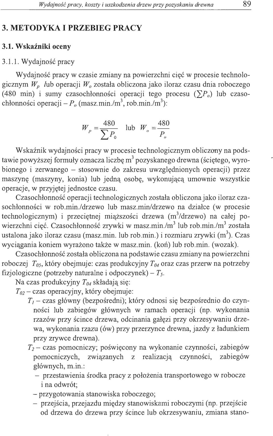 1. Wydajność pracy Wydajność pracy w czasie zmiany na powierzchni cięć w procesie technologicznym Wp lub operacji W o została obliczona jako iloraz czasu dnia roboczego (480 min) i sumy