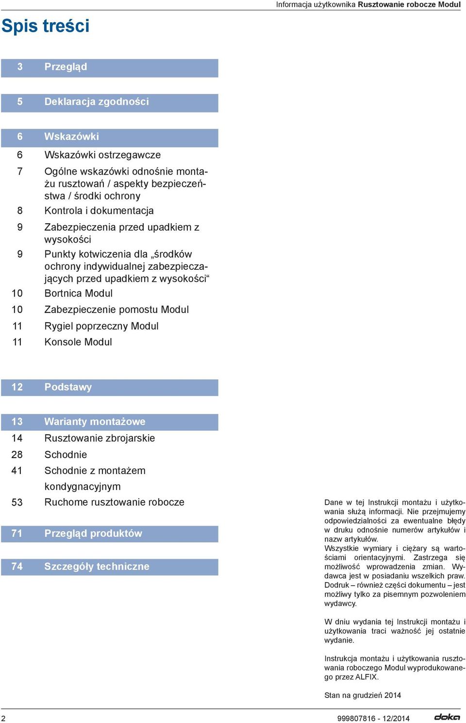 Rygiel poprzeczny Modul 11 Konsole Modul 12 Podstawy 13 Warianty montażowe 14 Rusztowanie zbrojarskie 28 41 Schodnie Schodnie z montażem kondygnacyjnym 53 Ruchome rusztowanie robocze 71 Przegląd