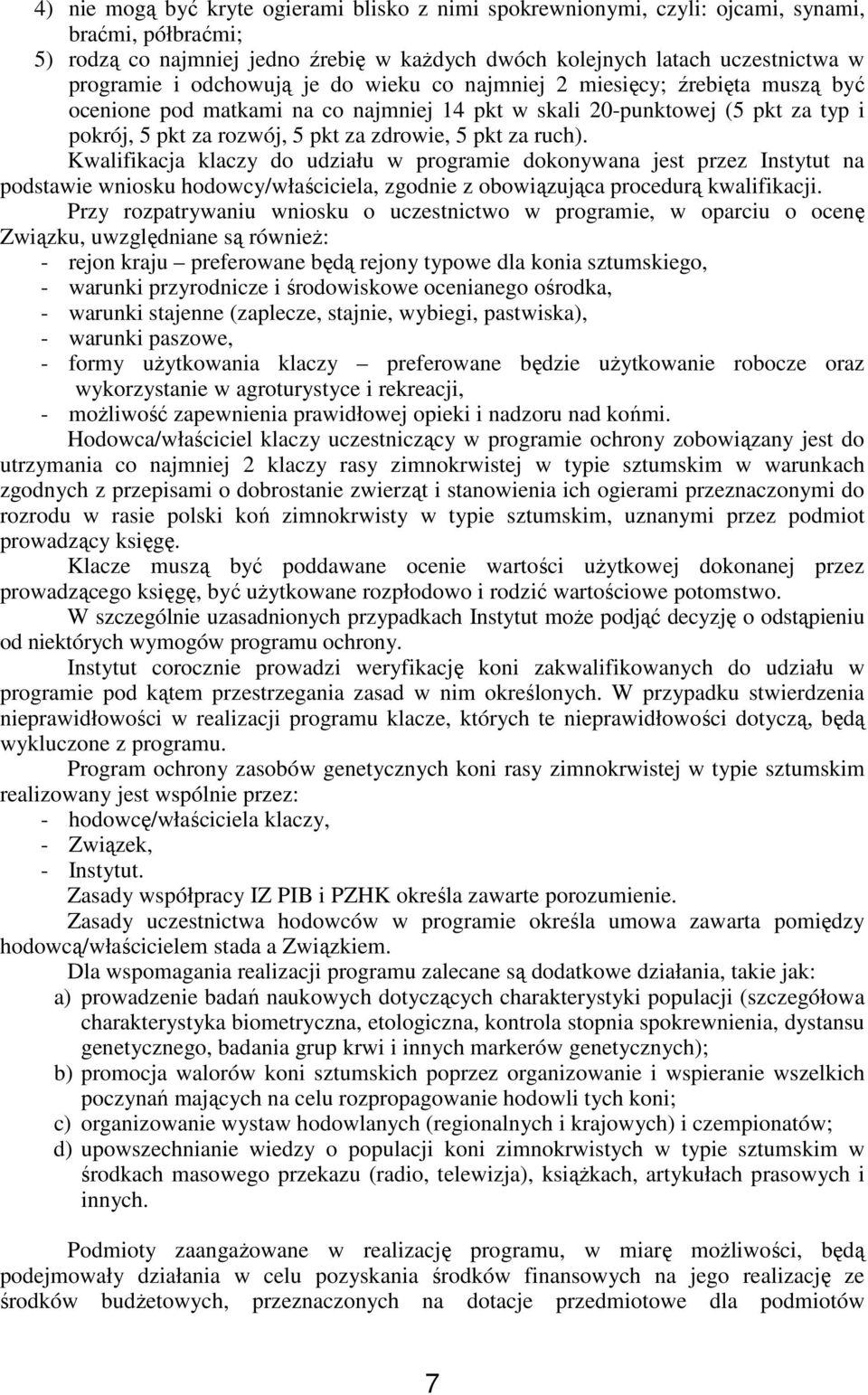 ruch). Kwalifikacja klaczy do udziału w programie dokonywana jest przez Instytut na podstawie wniosku hodowcy/właściciela, zgodnie z obowiązująca procedurą kwalifikacji.