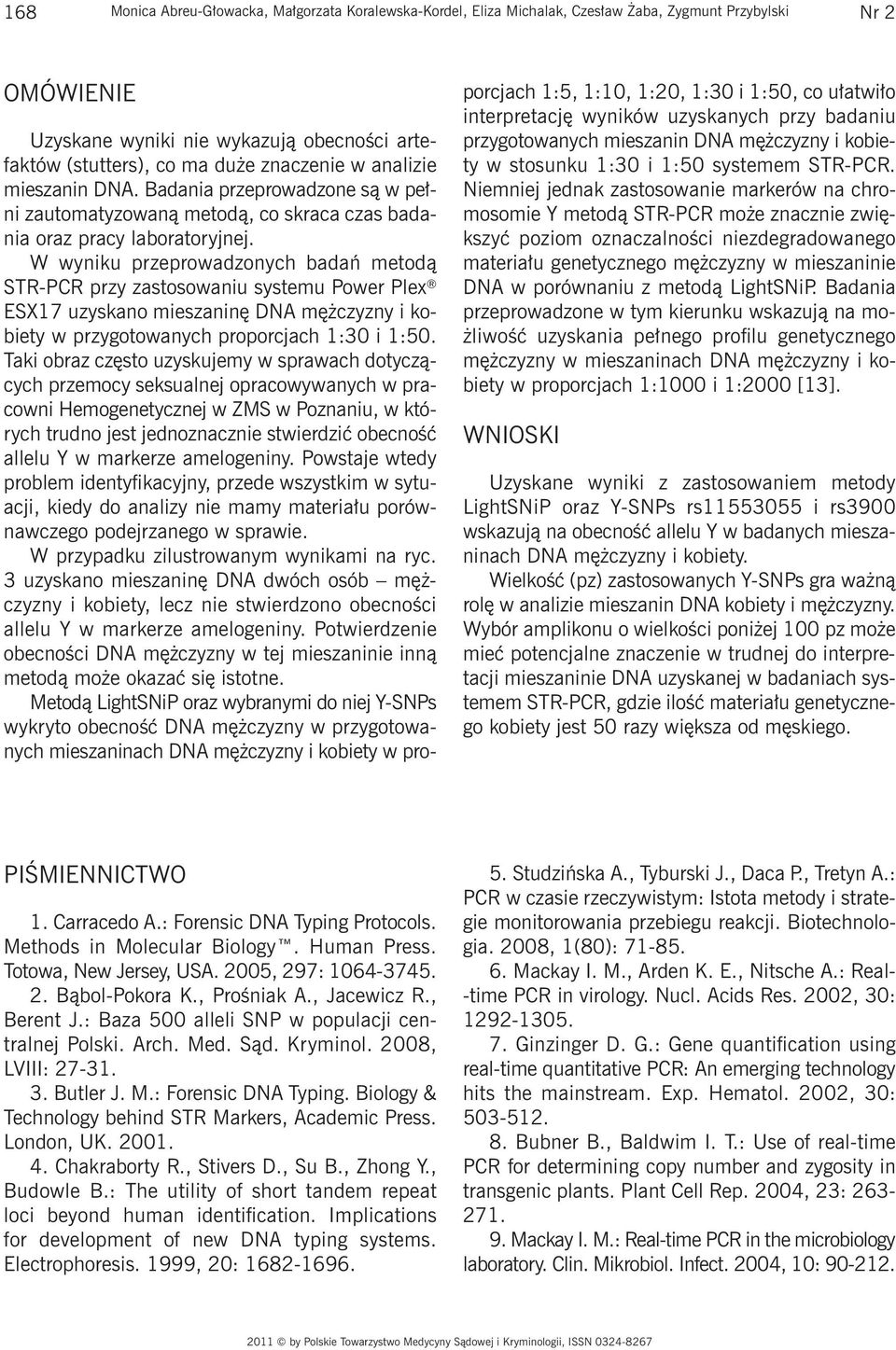 W wyniku przeprowadzonych badań metodą STR-PCR przy zastosowaniu systemu Power Plex ESX17 uzyskano mieszaninę DNA mężczyzny i kobiety w przygotowanych proporcjach 1:30 i 1:50.