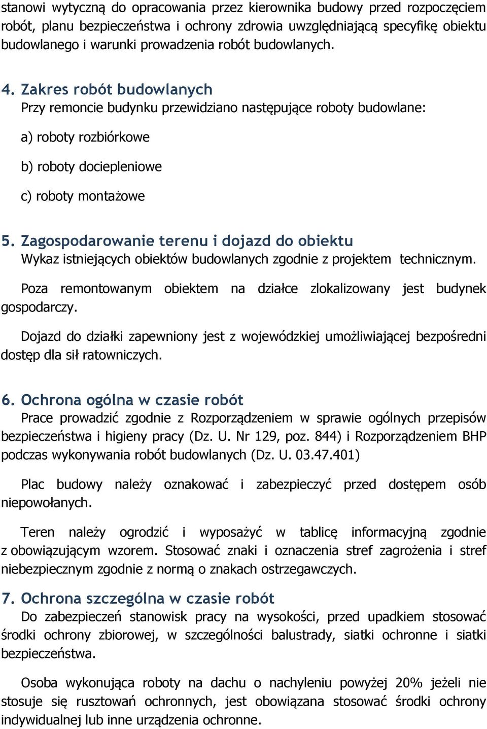 Zagospodarowanie terenu i dojazd do obiektu Wykaz istniejących obiektów budowlanych zgodnie z projektem technicznym. Poza remontowanym obiektem na działce zlokalizowany jest budynek gospodarczy.