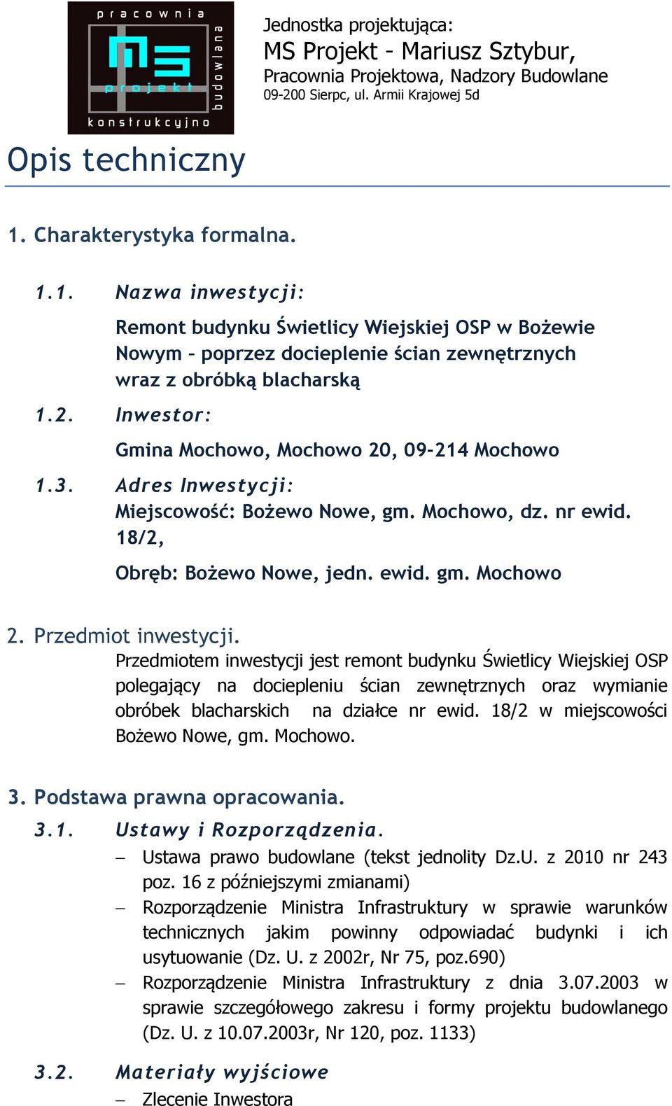 Inwestor: Gmina Mochowo, Mochowo 20, 09-214 Mochowo 1.3. Adres Inwestycji: Miejscowość: Bożewo Nowe, gm. Mochowo, dz. nr ewid. 18/2, Obręb: Bożewo Nowe, jedn. ewid. gm. Mochowo 2. Przedmiot inwestycji.