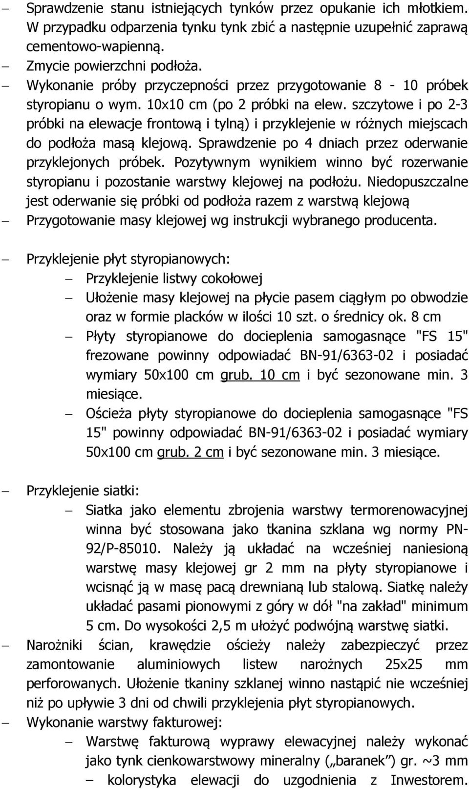 szczytowe i po 2-3 próbki na elewacje frontową i tylną) i przyklejenie w różnych miejscach do podłoża masą klejową. Sprawdzenie po 4 dniach przez oderwanie przyklejonych próbek.