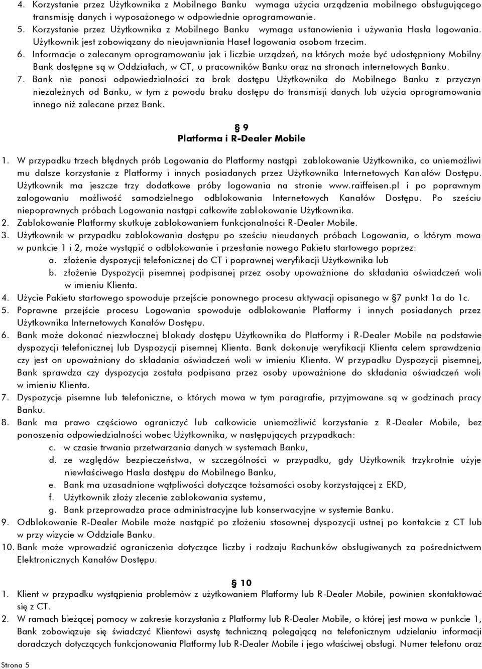 Informacje o zalecanym oprogramowaniu jak i liczbie urządzeń, na których może być udostępniony Mobilny Bank dostępne są w Oddziałach, w CT, u pracowników Banku oraz na stronach internetowych Banku. 7.