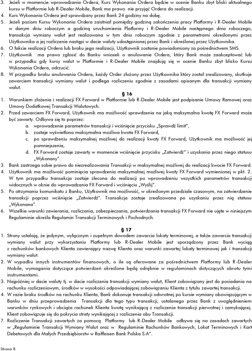 Jeżeli poziom Kursu Wykonania Ordera zaistniał pomiędzy godziną zakończenia pracy Platformy i R-Dealer Mobile w danym dniu roboczym a godziną uruchomienia Platformy i R-Dealer Mobile następnego dnia