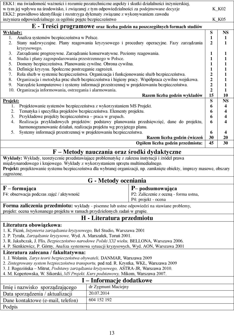 formach studiów Wykłady:. Analiza systemów bezpieczeństwa w Polsce.. Stany nadzwyczajne. Plany reagowania kryzysowego i procedury operacyjne. Fazy zarządzania kryzysowego.. Zarządzanie progresywne.