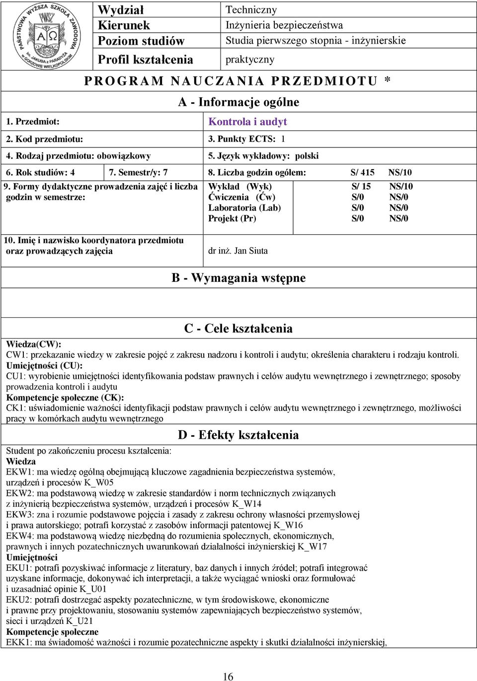 Liczba godzin ogółem: S/ 5 NS/0 9. Formy dydaktyczne prowadzenia zajęć i liczba godzin w semestrze: Wykład (Wyk) Ćwiczenia (Ćw) Laboratoria (Lab) Projekt (Pr) S/ 5 NS/0 S/0 NS/0 S/0 NS/0 S/0 NS/0 0.