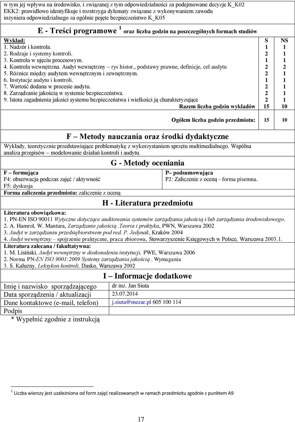 . Kontrola w ujęciu procesowym.. Kontrola wewnętrzna. Audyt wewnętrzny rys histor., podstawy prawne, definicje, cel audytu 5. Różnice między audytem wewnętrznym i zewnętrznym. 6.