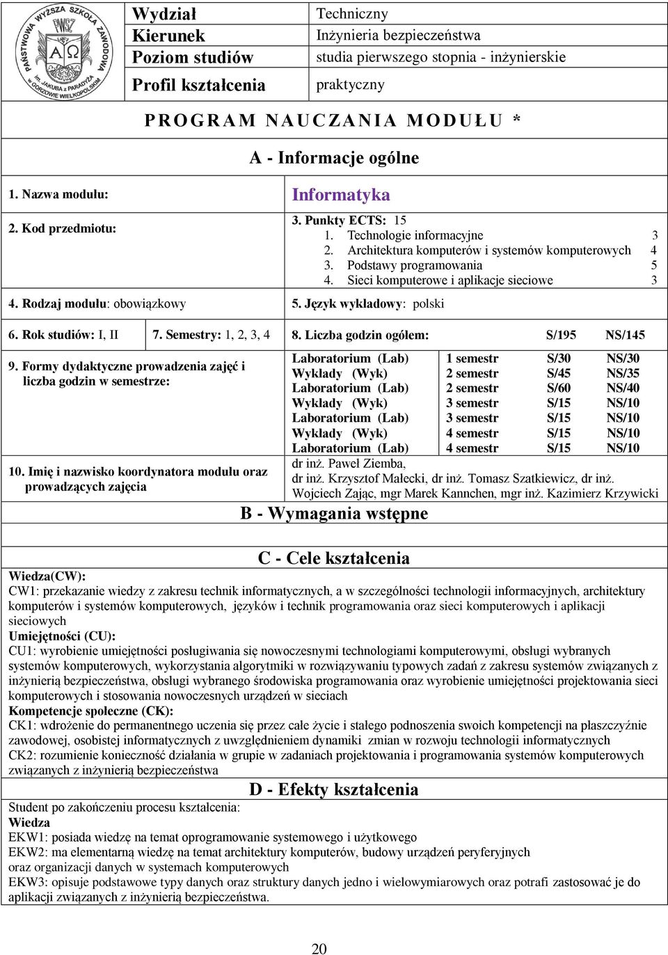 Architektura komputerów i systemów komputerowych. Podstawy programowania 5. Sieci komputerowe i aplikacje sieciowe 6. Rok studiów: I, II 7. Semestry:,,, 8. Liczba godzin ogółem: S/95 NS/5 9.