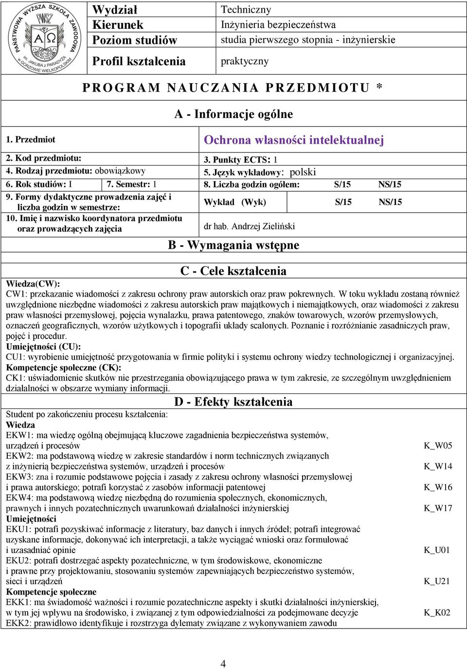 Liczba godzin ogółem: S/5 NS/5 9. Formy dydaktyczne prowadzenia zajęć i liczba godzin w semestrze: Wykład (Wyk) S/5 NS/5 0. Imię i nazwisko koordynatora przedmiotu oraz prowadzących zajęcia dr hab.