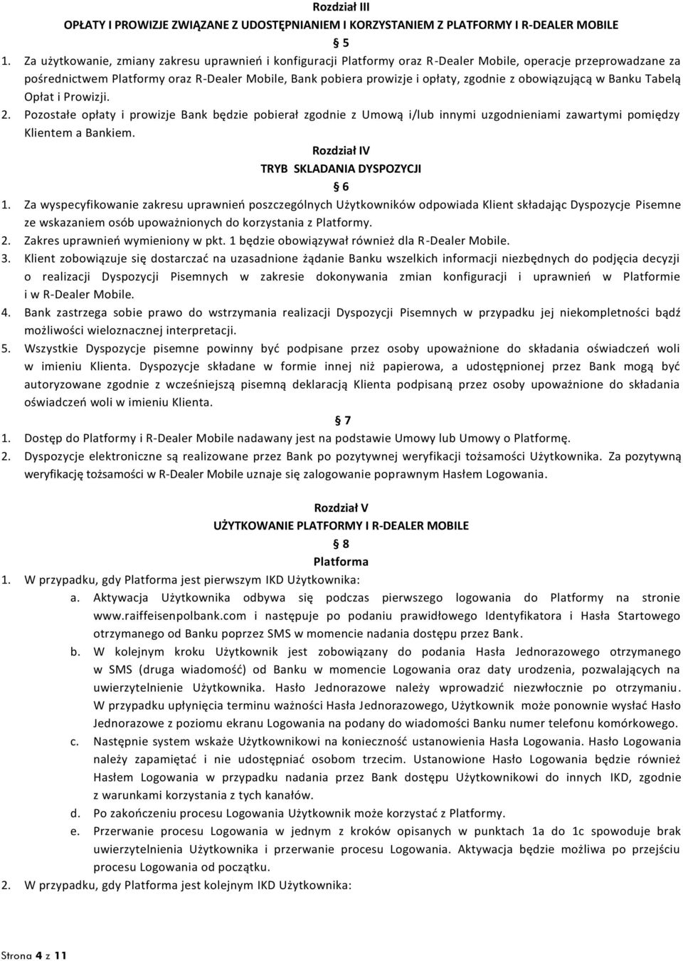 zgodnie z obowiązującą w Banku Tabelą Opłat i Prowizji. 2. Pozostałe opłaty i prowizje Bank będzie pobierał zgodnie z Umową i/lub innymi uzgodnieniami zawartymi pomiędzy Klientem a Bankiem.