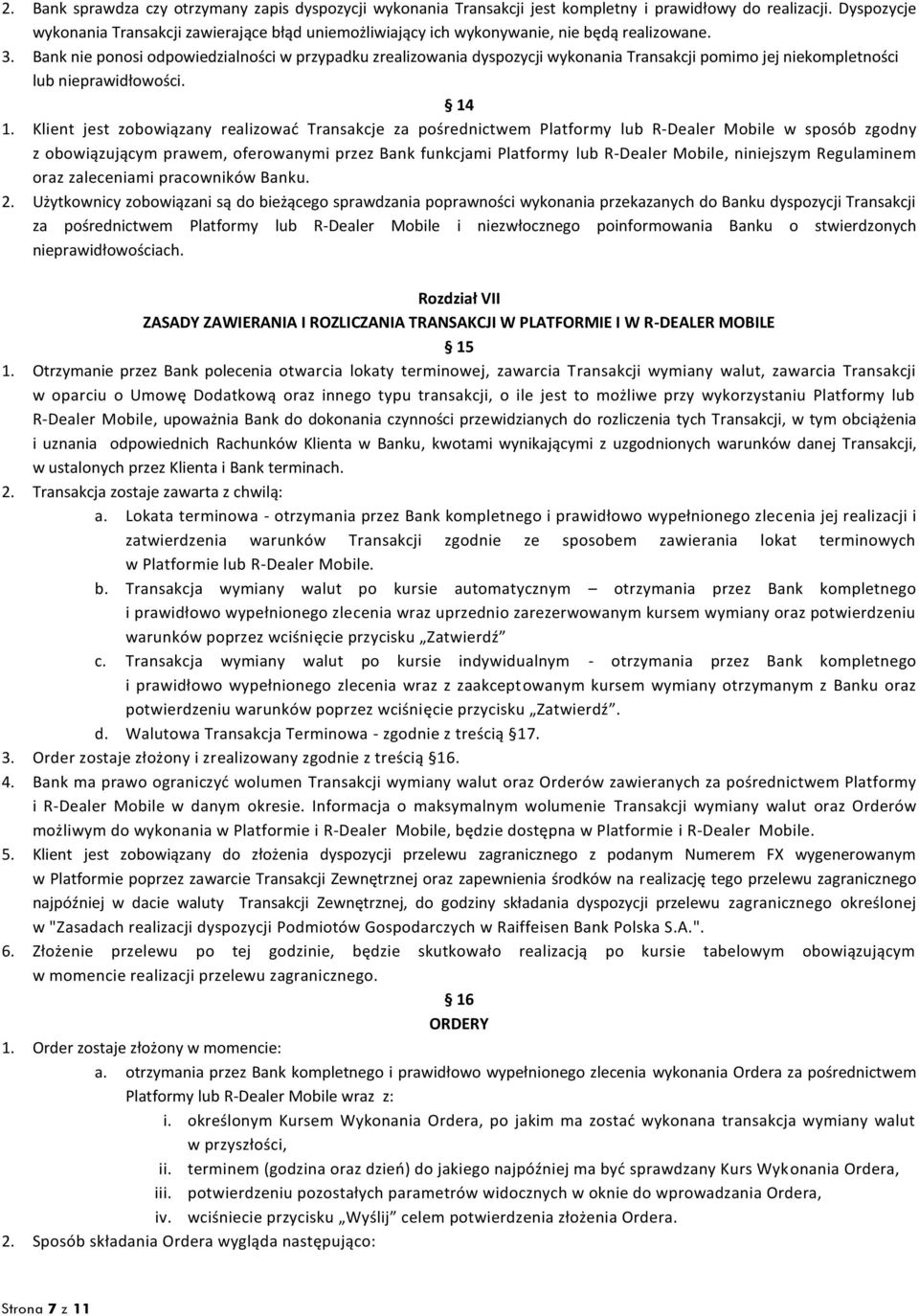 Bank nie ponosi odpowiedzialności w przypadku zrealizowania dyspozycji wykonania Transakcji pomimo jej niekompletności lub nieprawidłowości. 14 1.