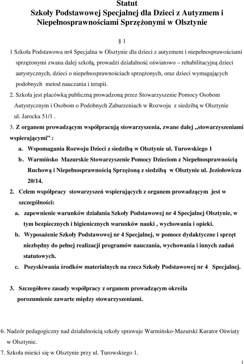 terapii. 2. Szkoła jest placówką publiczną prowadzoną przez Stowarzyszenie Pomocy Osobom Autystycznym i Osobom o Podobnych Zaburzeniach w Rozwoju z siedzibą w Olsztynie ul. Jarocka 51/1. 3.