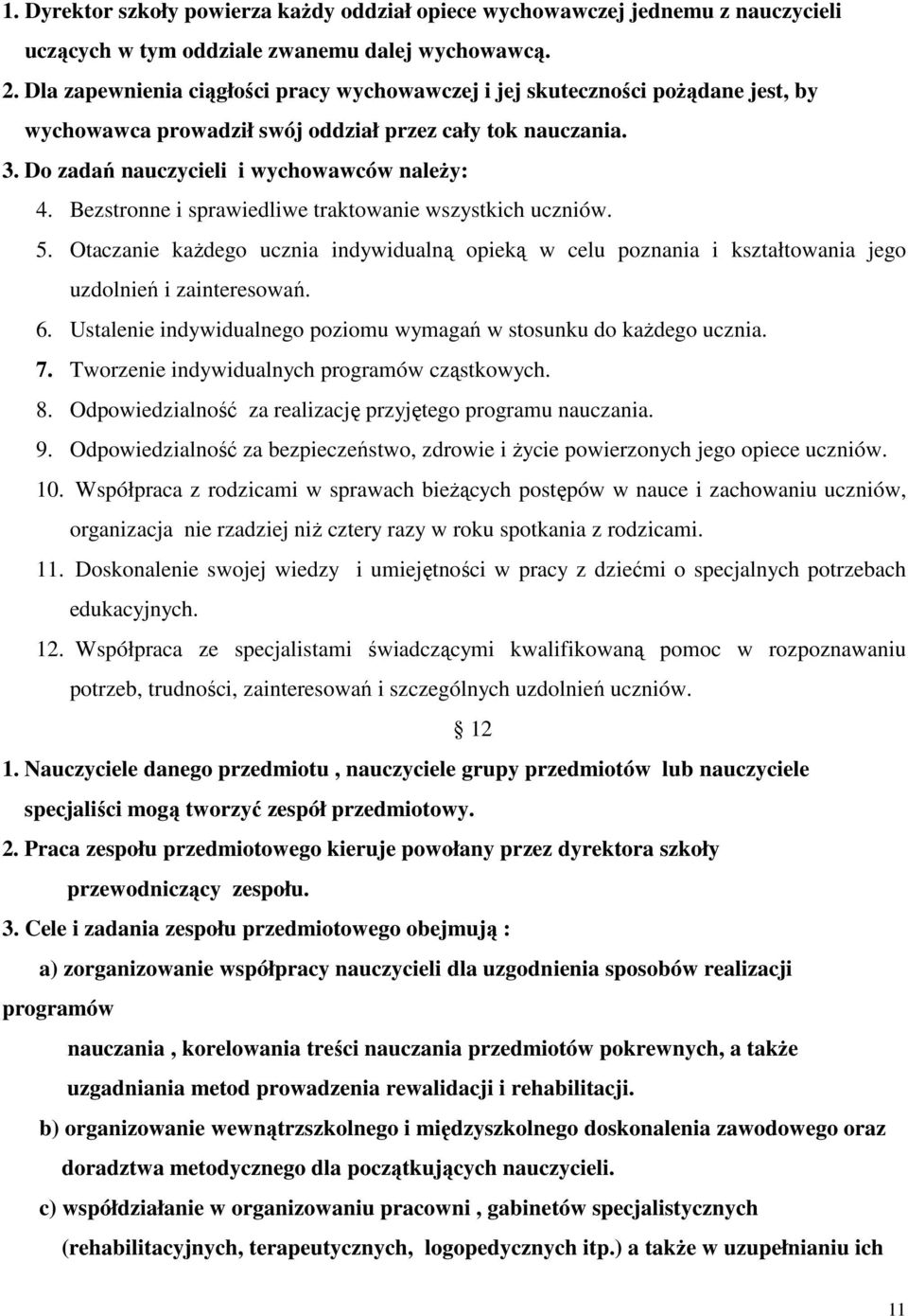 Bezstronne i sprawiedliwe traktowanie wszystkich uczniów. 5. Otaczanie kaŝdego ucznia indywidualną opieką w celu poznania i kształtowania jego uzdolnień i zainteresowań. 6.