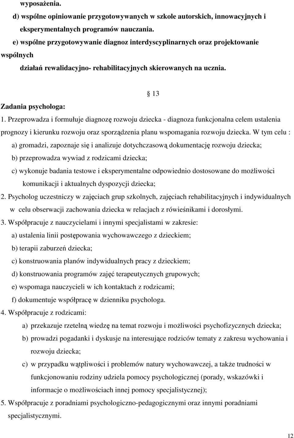 Przeprowadza i formułuje diagnozę rozwoju dziecka - diagnoza funkcjonalna celem ustalenia prognozy i kierunku rozwoju oraz sporządzenia planu wspomagania rozwoju dziecka.