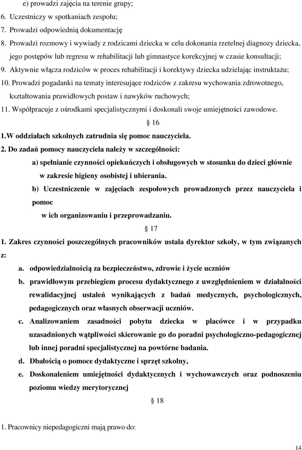 Aktywnie włącza rodziców w proces rehabilitacji i korektywy dziecka udzielając instruktaŝu; 10.