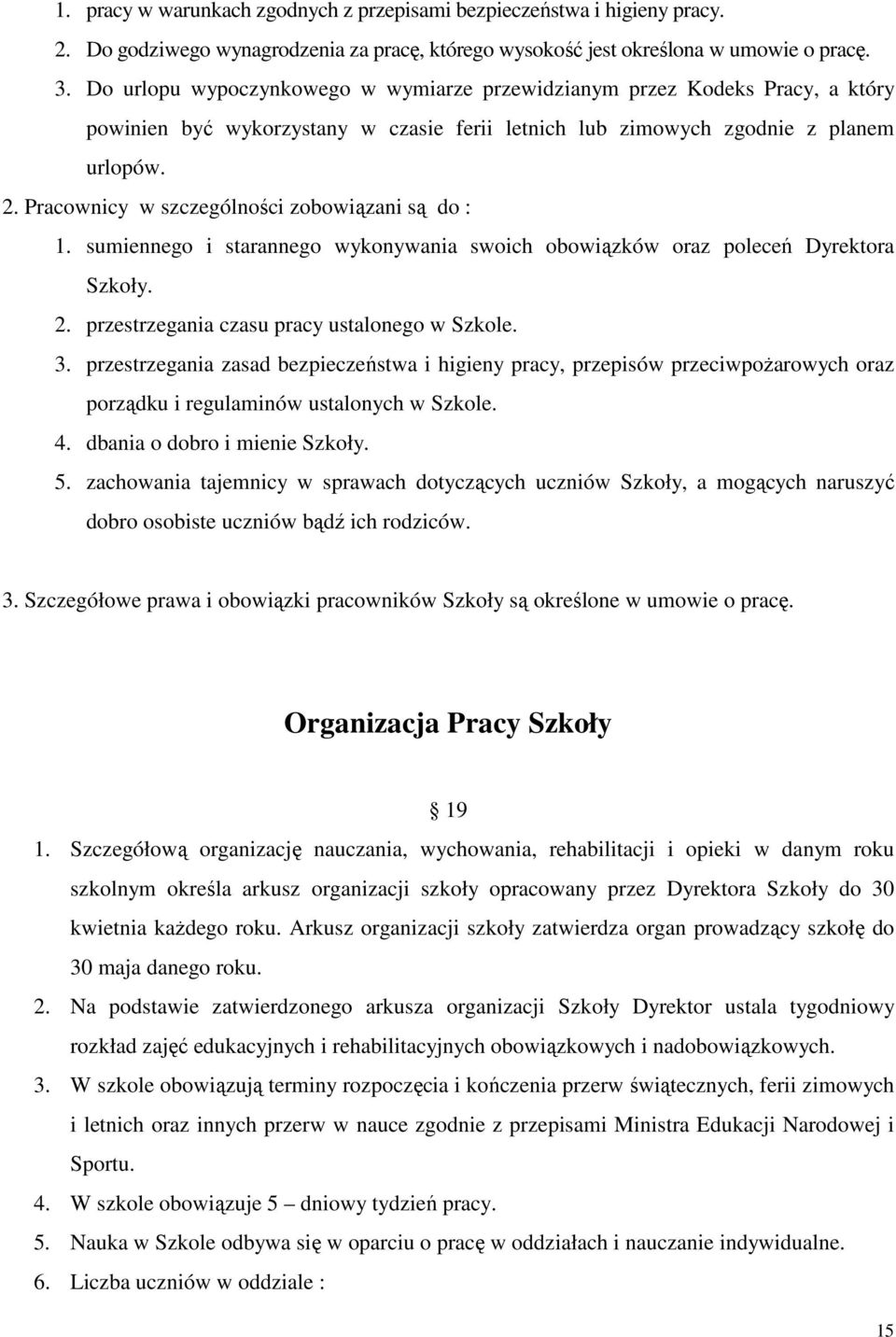 Pracownicy w szczególności zobowiązani są do : 1. sumiennego i starannego wykonywania swoich obowiązków oraz poleceń Dyrektora Szkoły. 2. przestrzegania czasu pracy ustalonego w Szkole. 3.