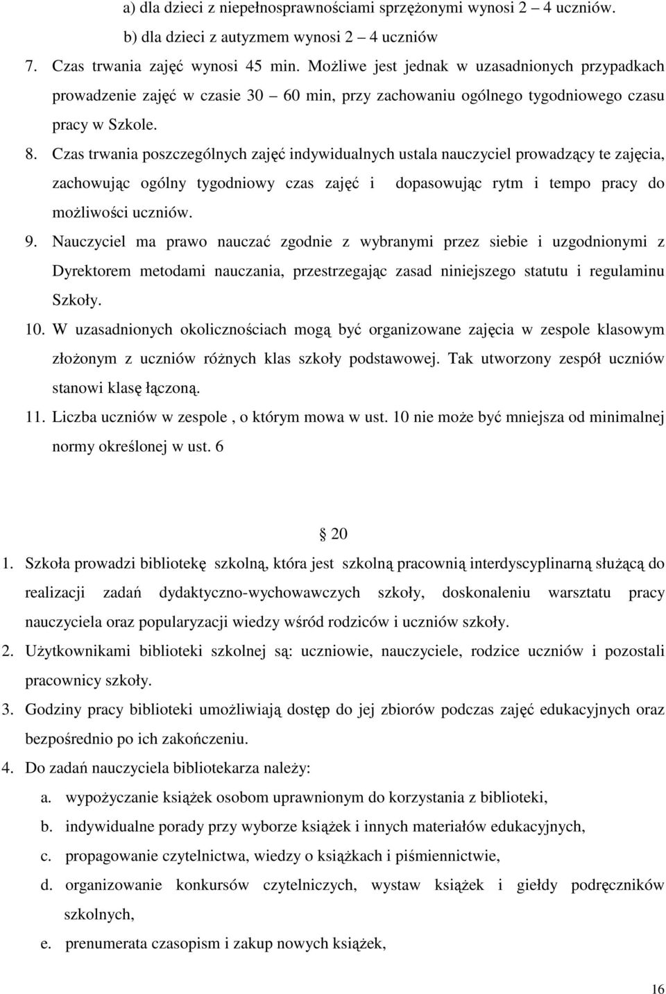 Czas trwania poszczególnych zajęć indywidualnych ustala nauczyciel prowadzący te zajęcia, zachowując ogólny tygodniowy czas zajęć i dopasowując rytm i tempo pracy do moŝliwości uczniów. 9.