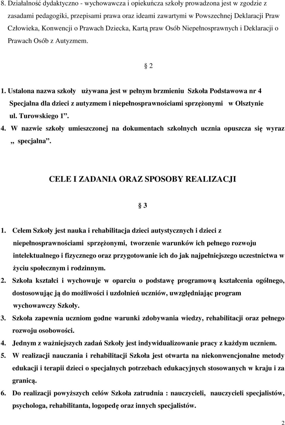 Ustalona nazwa szkoły uŝywana jest w pełnym brzmieniu Szkoła Podstawowa nr 4 Specjalna dla dzieci z autyzmem i niepełnosprawnościami sprzęŝonymi w Olsztynie ul. Turowskiego 1. 4. W nazwie szkoły umieszczonej na dokumentach szkolnych ucznia opuszcza się wyraz specjalna.