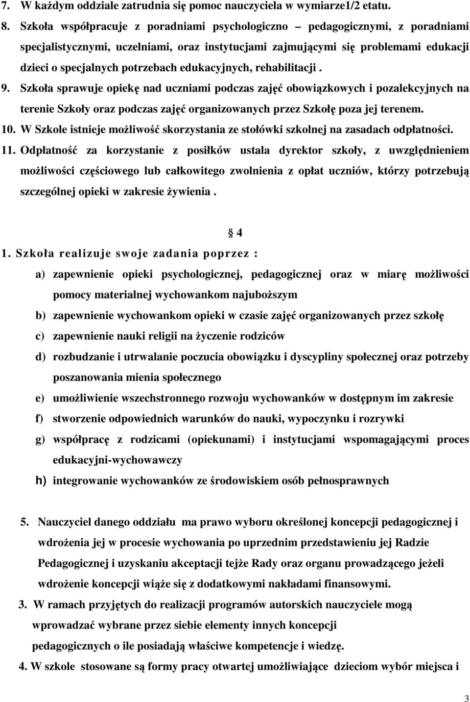 edukacyjnych, rehabilitacji. 9. Szkoła sprawuje opiekę nad uczniami podczas zajęć obowiązkowych i pozalekcyjnych na terenie Szkoły oraz podczas zajęć organizowanych przez Szkołę poza jej terenem. 10.