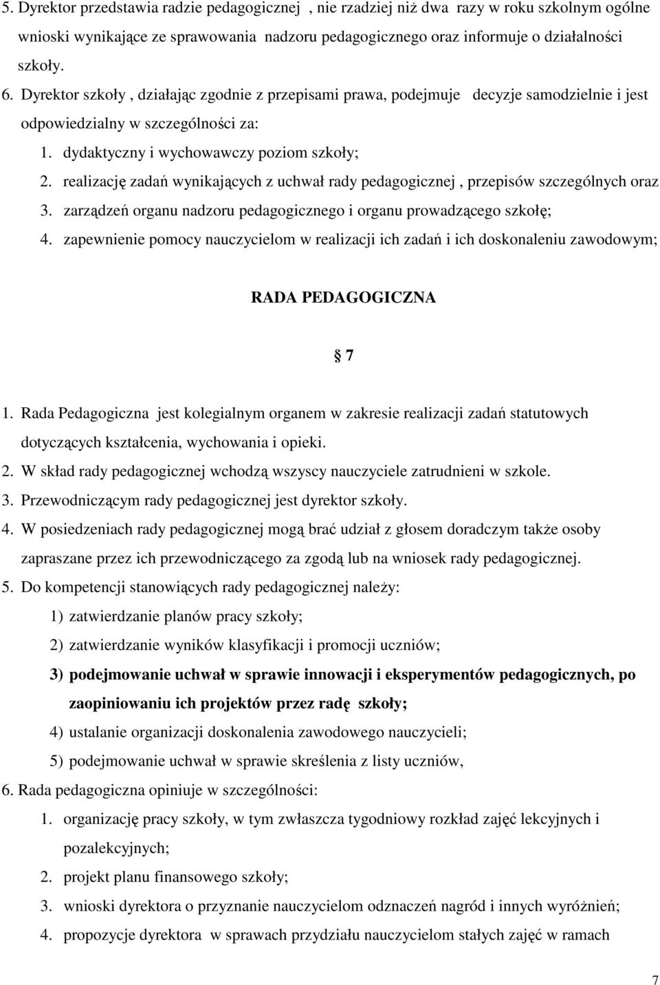 realizację zadań wynikających z uchwał rady pedagogicznej, przepisów szczególnych oraz 3. zarządzeń organu nadzoru pedagogicznego i organu prowadzącego szkołę; 4.