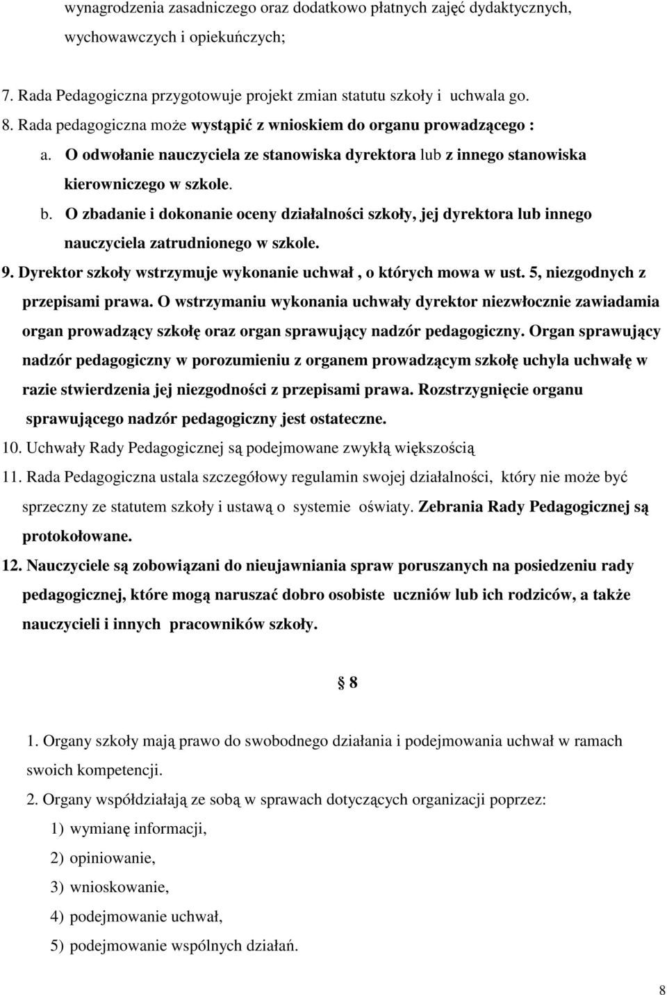 O zbadanie i dokonanie oceny działalności szkoły, jej dyrektora lub innego nauczyciela zatrudnionego w szkole. 9. Dyrektor szkoły wstrzymuje wykonanie uchwał, o których mowa w ust.