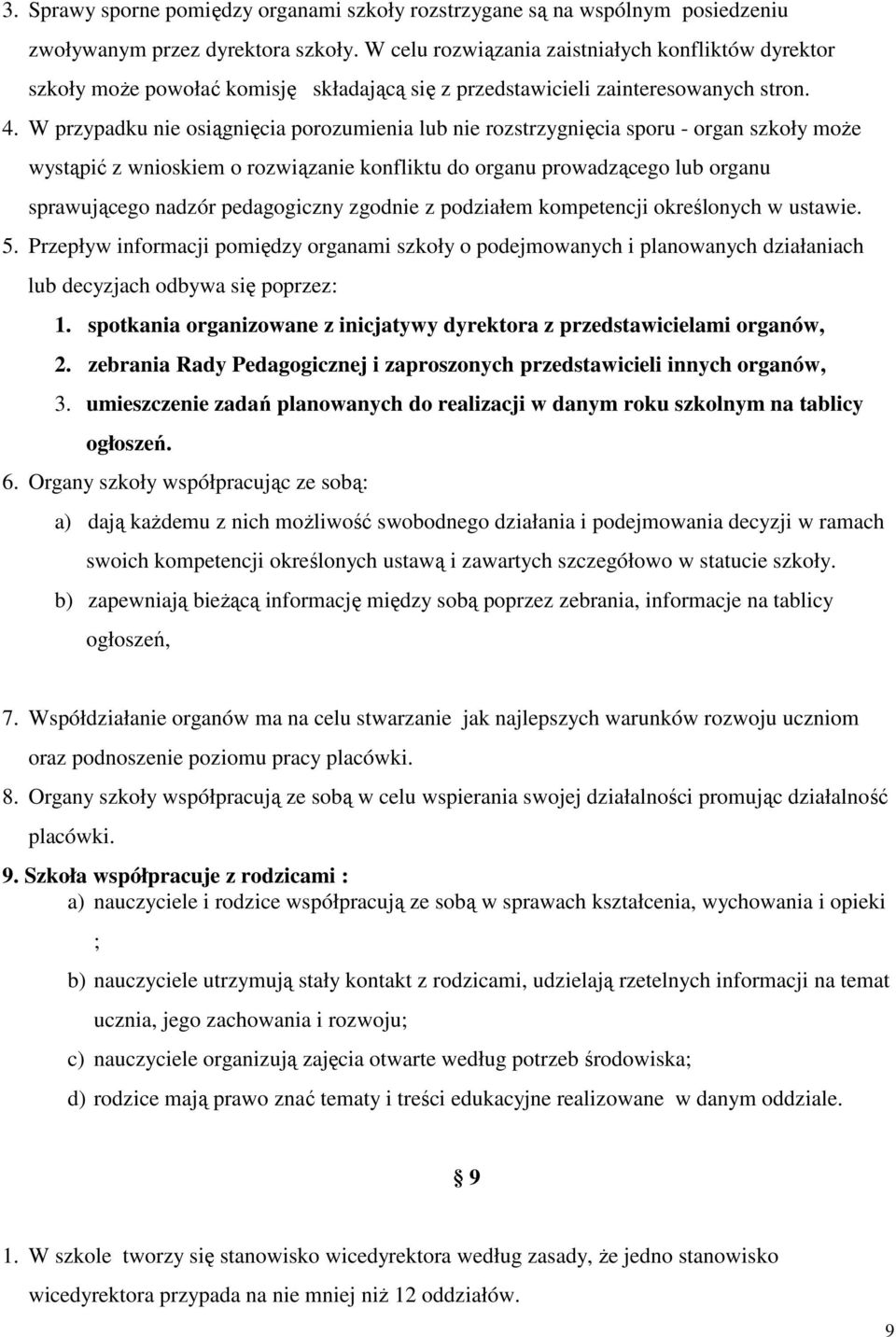 W przypadku nie osiągnięcia porozumienia lub nie rozstrzygnięcia sporu - organ szkoły moŝe wystąpić z wnioskiem o rozwiązanie konfliktu do organu prowadzącego lub organu sprawującego nadzór