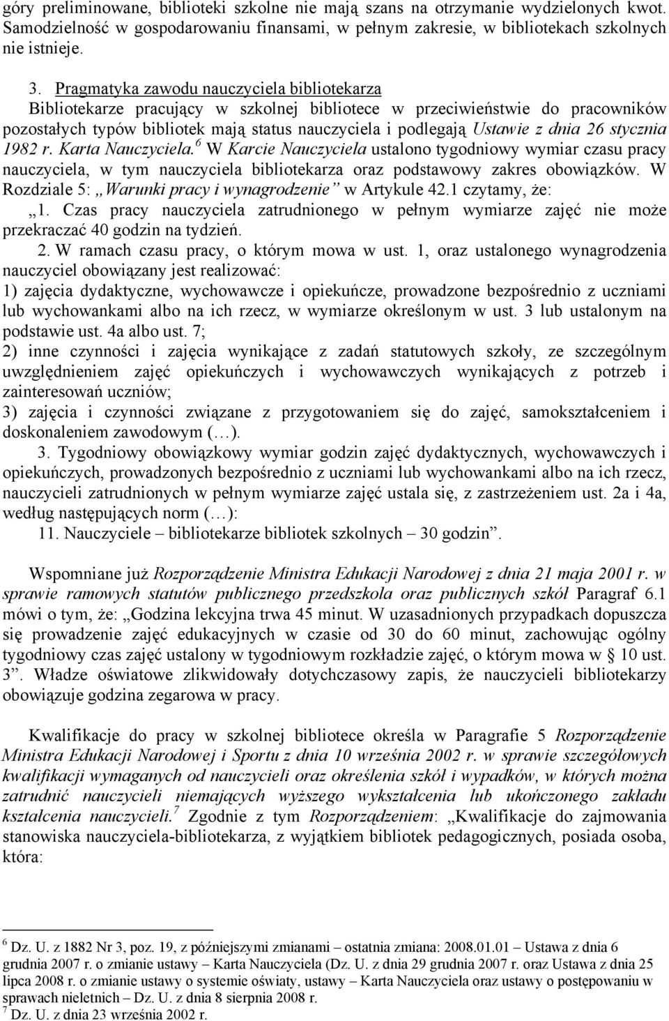 dnia 26 stycznia 1982 r. Karta Nauczyciela. 6 W Karcie Nauczyciela ustalono tygodniowy wymiar czasu pracy nauczyciela, w tym nauczyciela bibliotekarza oraz podstawowy zakres obowiązków.