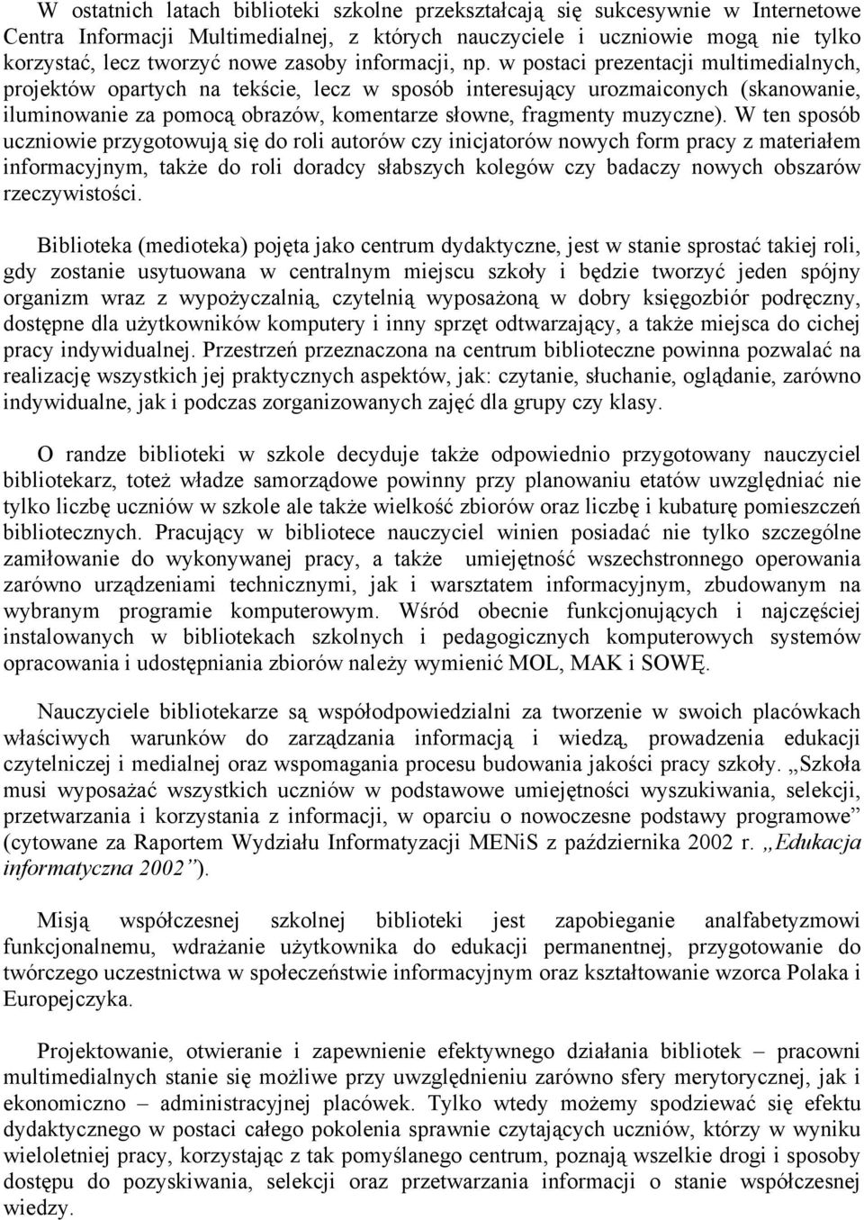 w postaci prezentacji multimedialnych, projektów opartych na tekście, lecz w sposób interesujący urozmaiconych (skanowanie, iluminowanie za pomocą obrazów, komentarze słowne, fragmenty muzyczne).