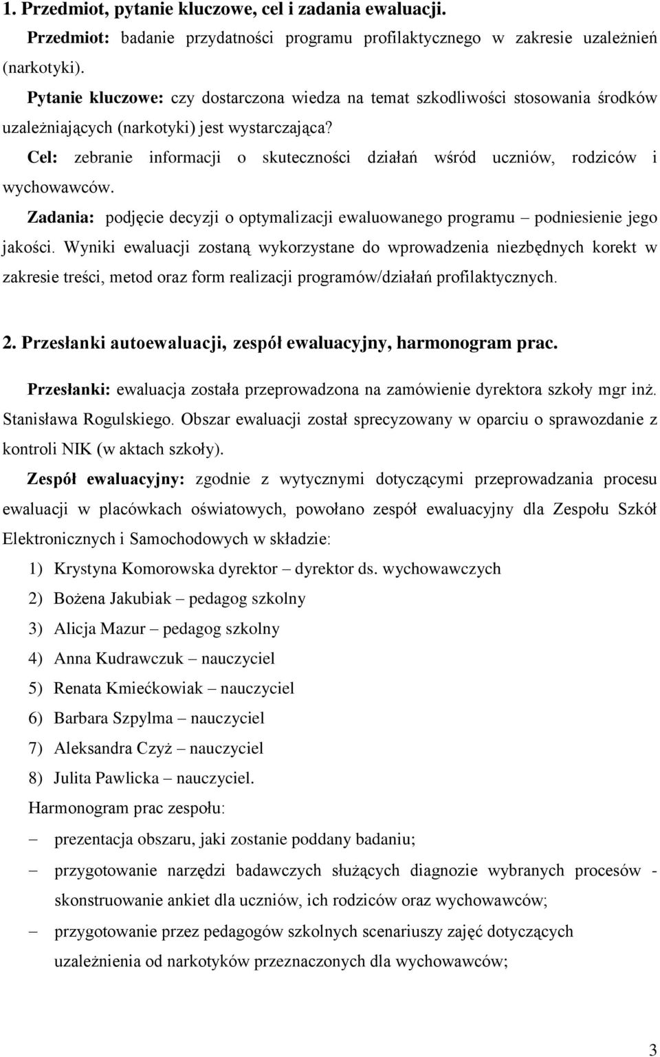 Cel: zebranie informacji o skuteczności działań wśród uczniów, rodziców i wychowawców. Zadania: podjęcie decyzji o optymalizacji ewaluowanego programu podniesienie jego jakości.