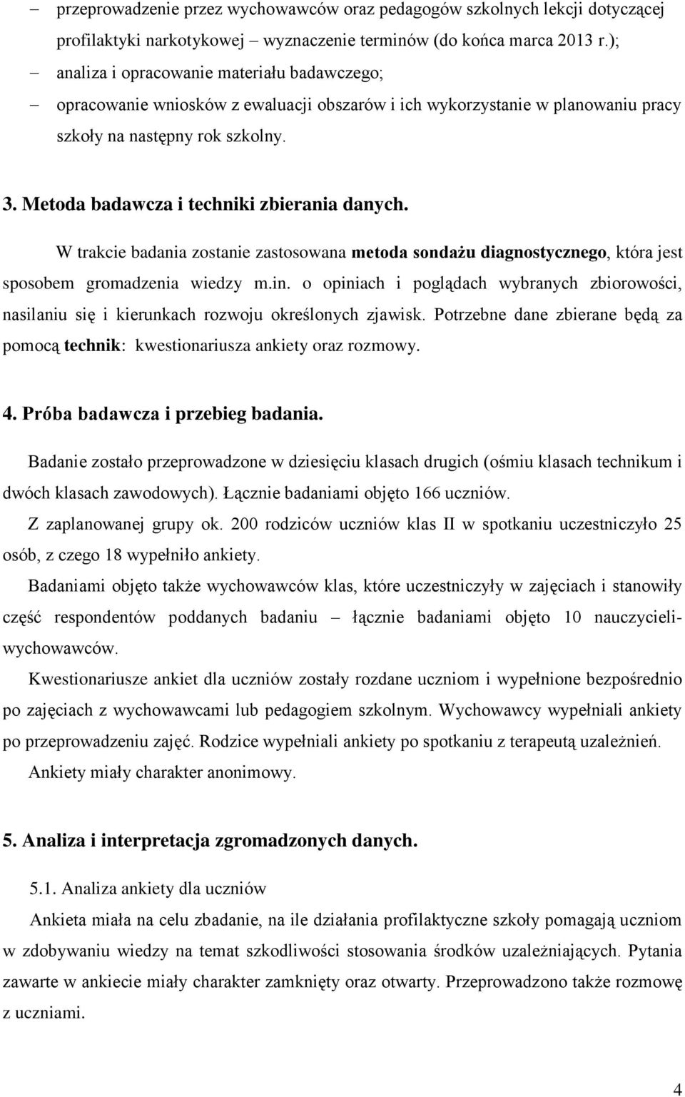 Metoda badawcza i techniki zbierania danych. W trakcie badania zostanie zastosowana metoda sondażu diagnostycznego, która jest sposobem gromadzenia wiedzy m.in.