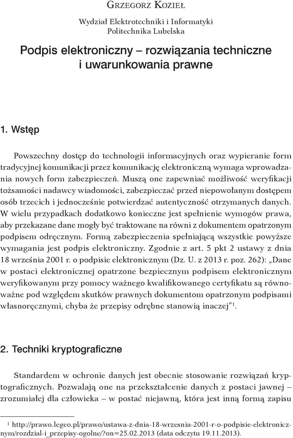 Ws t ę p Powszechny dostęp do technologii informacyjnych oraz wypieranie form tradycyjnej komunikacji przez komunikację elektroniczną wymaga wprowadzania nowych form zabezpieczeń.