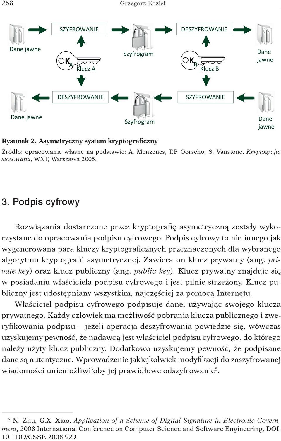 Podpis cyfrowy Rozwiązania dostarczone przez kryptografię asymetryczną zostały wykorzystane do opracowania podpisu cyfrowego.