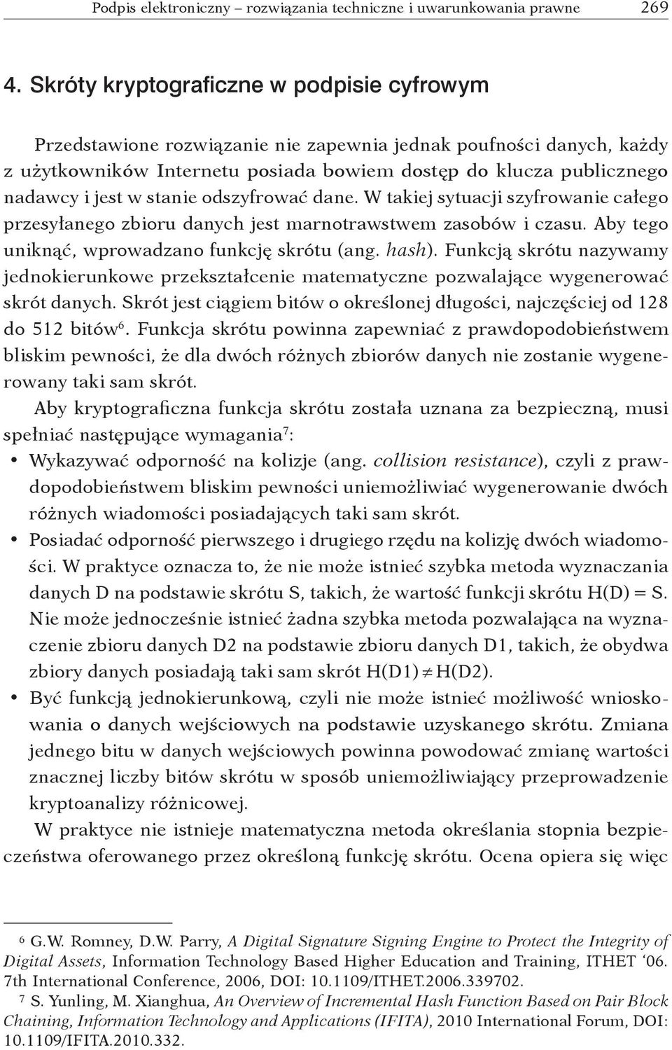 stanie odszyfrować dane. W takiej sytuacji szyfrowanie całego przesyłanego zbioru danych jest marnotrawstwem zasobów i czasu. Aby tego uniknąć, wprowadzano funkcję skrótu (ang. hash).