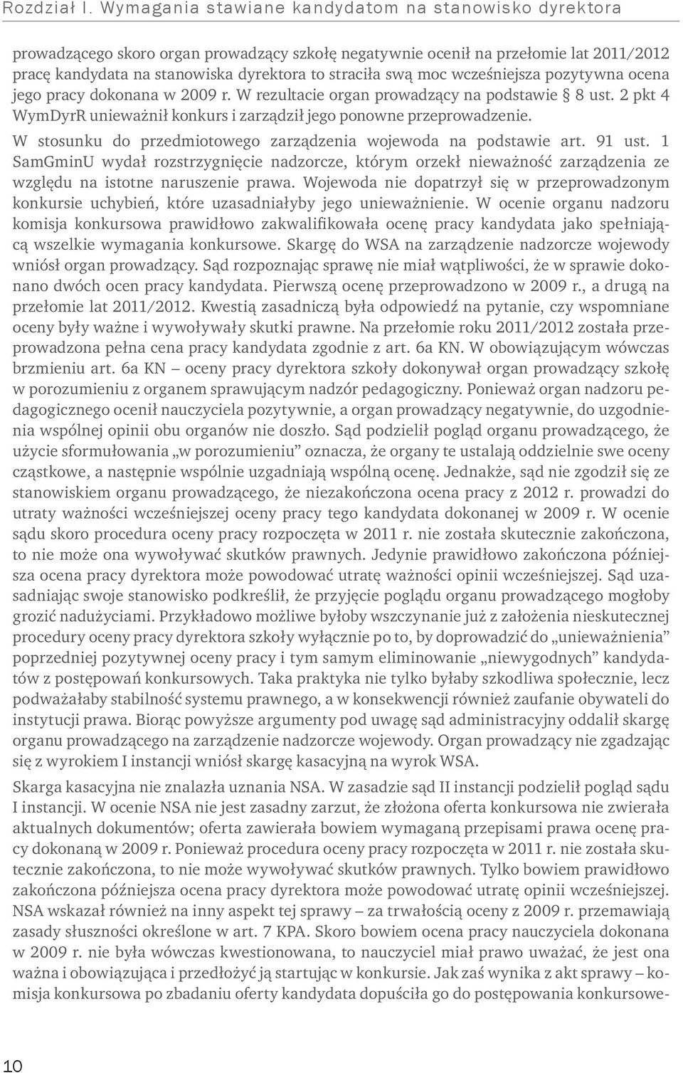 moc wcześniejsza pozytywna ocena jego pracy dokonana w 2009 r. W rezultacie organ prowadzący na podstawie 8 ust. 2 pkt 4 WymDyrR unieważnił konkurs i zarządził jego ponowne przeprowadzenie.