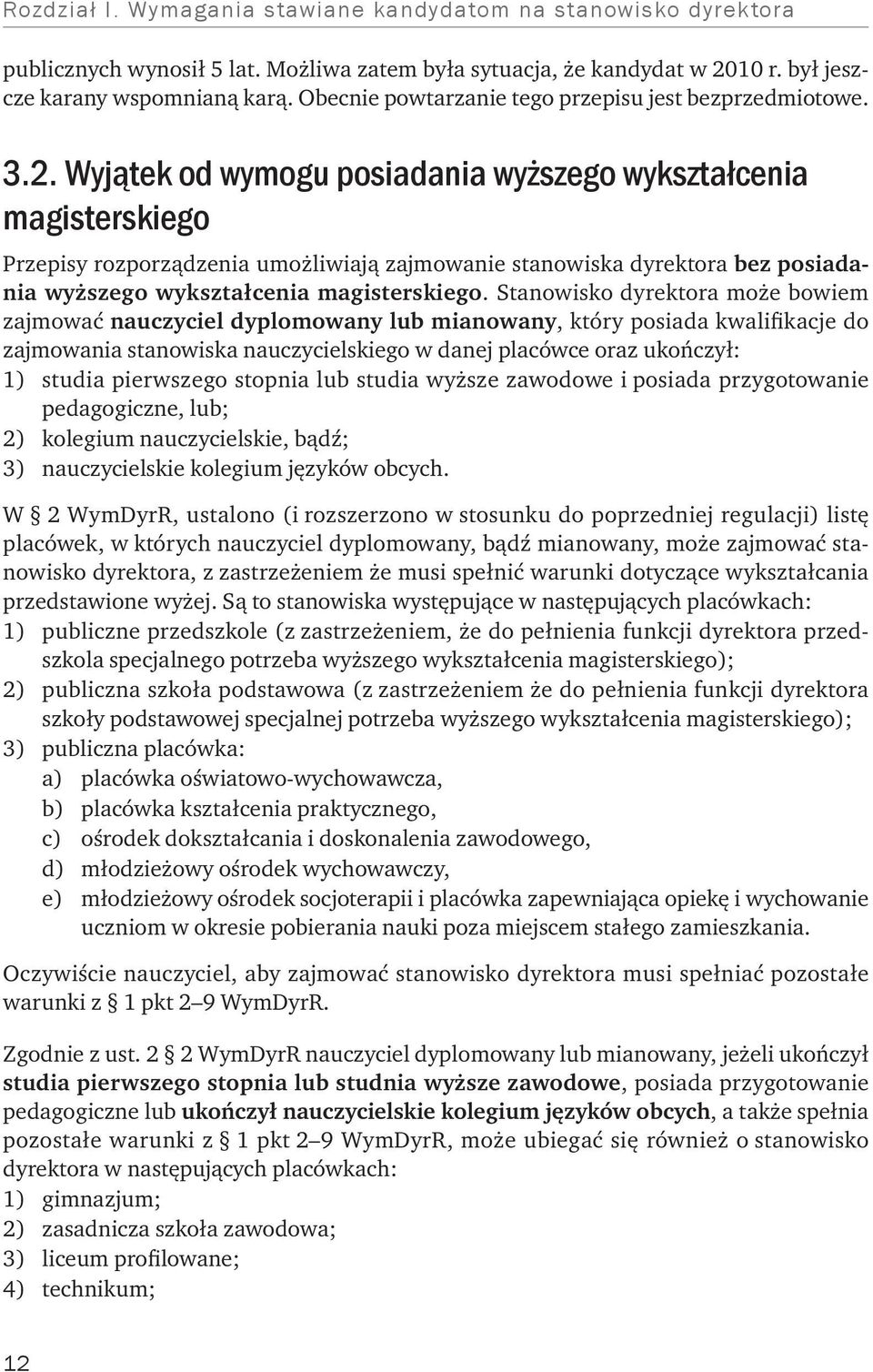 Wyjątek od wymogu posiadania wyższego wykształcenia magisterskiego Przepisy rozporządzenia umożliwiają zajmowanie stanowiska dyrektora bez posiadania wyższego wykształcenia magisterskiego.