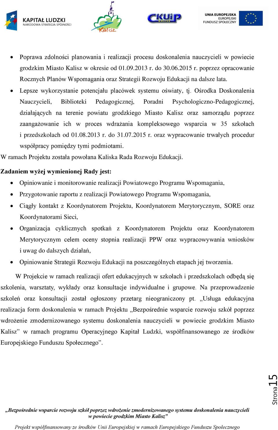 Ośrodka Doskonalenia Nauczycieli, Biblioteki Pedagogicznej, Poradni Psychologiczno-Pedagogicznej, działających na terenie powiatu grodzkiego Miasto Kalisz oraz samorządu poprzez zaangażowanie ich w