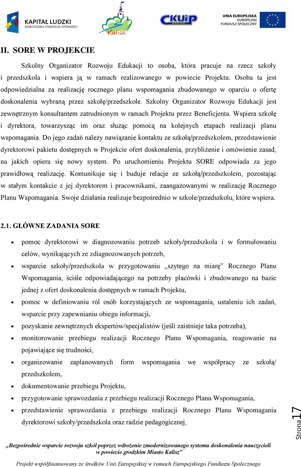 Szkolny Organizator Rozwoju Edukacji jest zewnętrznym konsultantem zatrudnionym w ramach Projektu przez Beneficjenta.