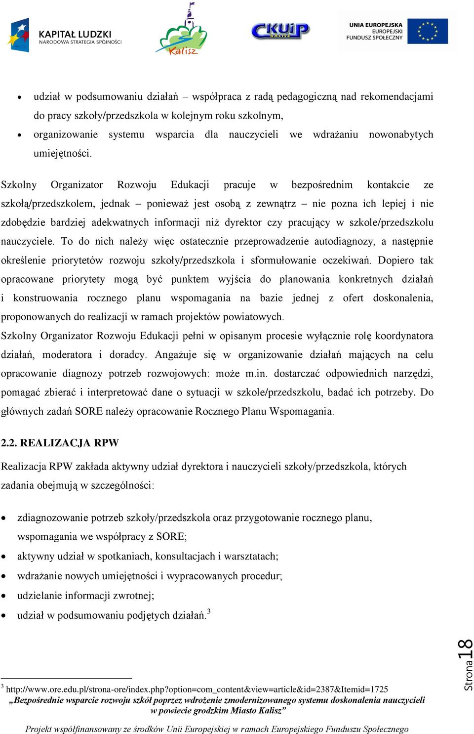 Szkolny Organizator Rozwoju Edukacji pracuje w bezpośrednim kontakcie ze szkołą/przedszkolem, jednak ponieważ jest osobą z zewnątrz nie pozna ich lepiej i nie zdobędzie bardziej adekwatnych