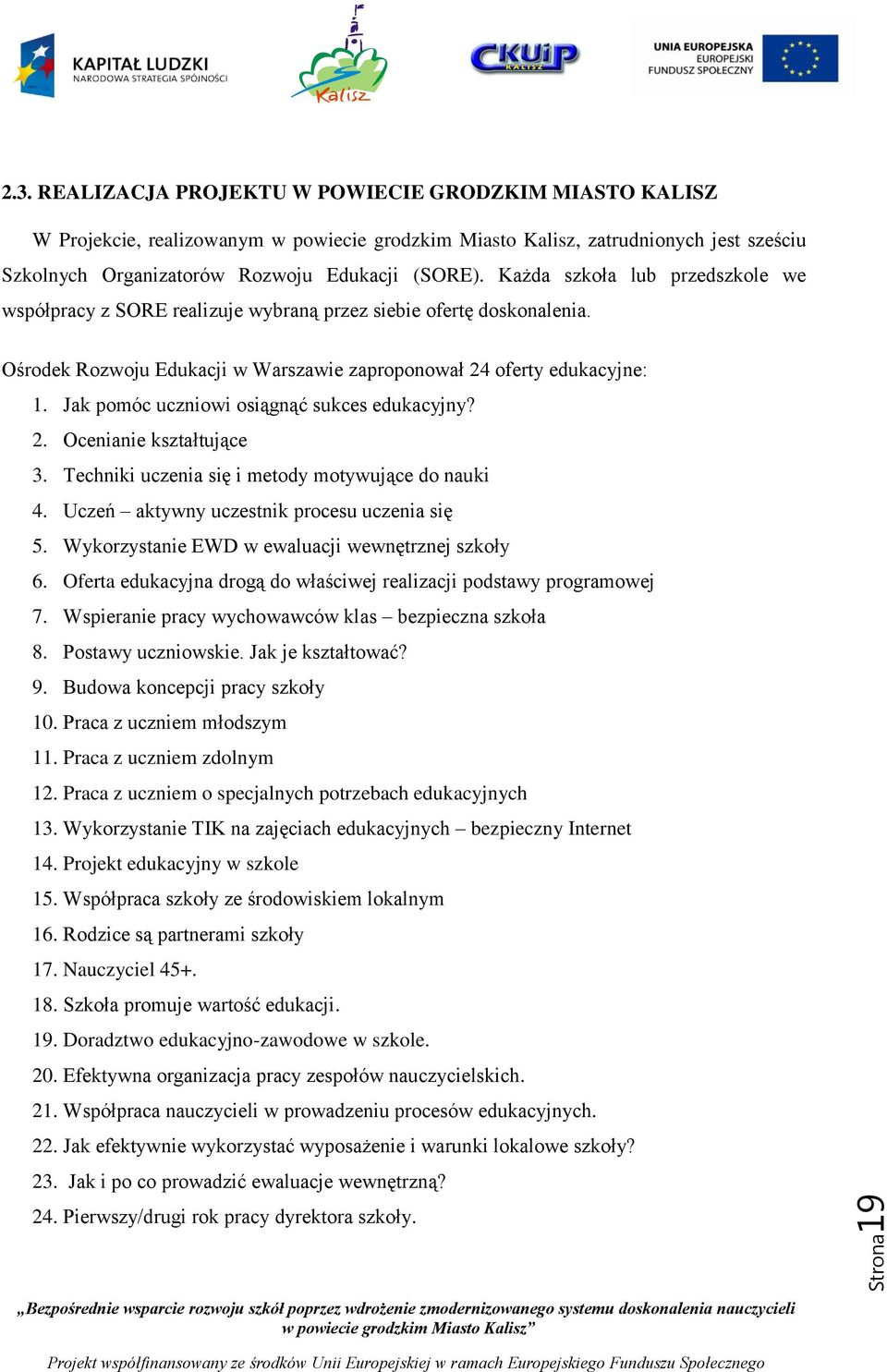 Każda szkoła lub przedszkole we współpracy z SORE realizuje wybraną przez siebie ofertę doskonalenia. Ośrodek Rozwoju Edukacji w Warszawie zaproponował 24 oferty edukacyjne: 1.