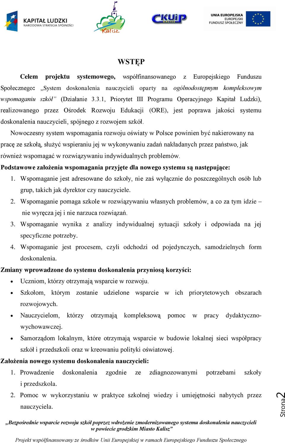 Nowoczesny system wspomagania rozwoju oświaty w Polsce powinien być nakierowany na pracę ze szkołą, służyć wspieraniu jej w wykonywaniu zadań nakładanych przez państwo, jak również wspomagać w