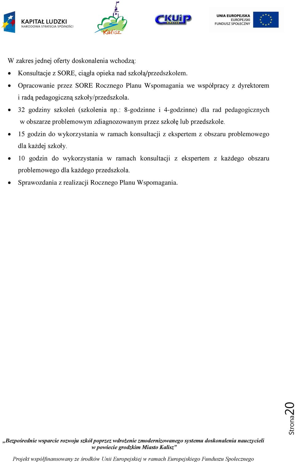 : 8-godzinne i 4-godzinne) dla rad pedagogicznych w obszarze problemowym zdiagnozowanym przez szkołę lub przedszkole.