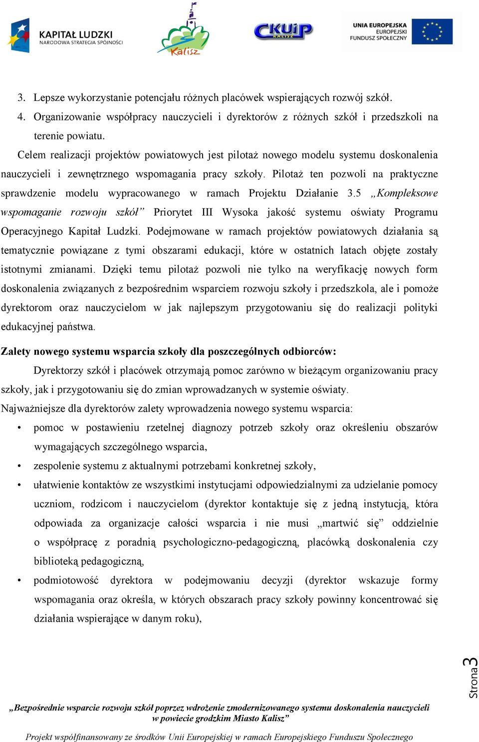 Pilotaż ten pozwoli na praktyczne sprawdzenie modelu wypracowanego w ramach Projektu Działanie 3.