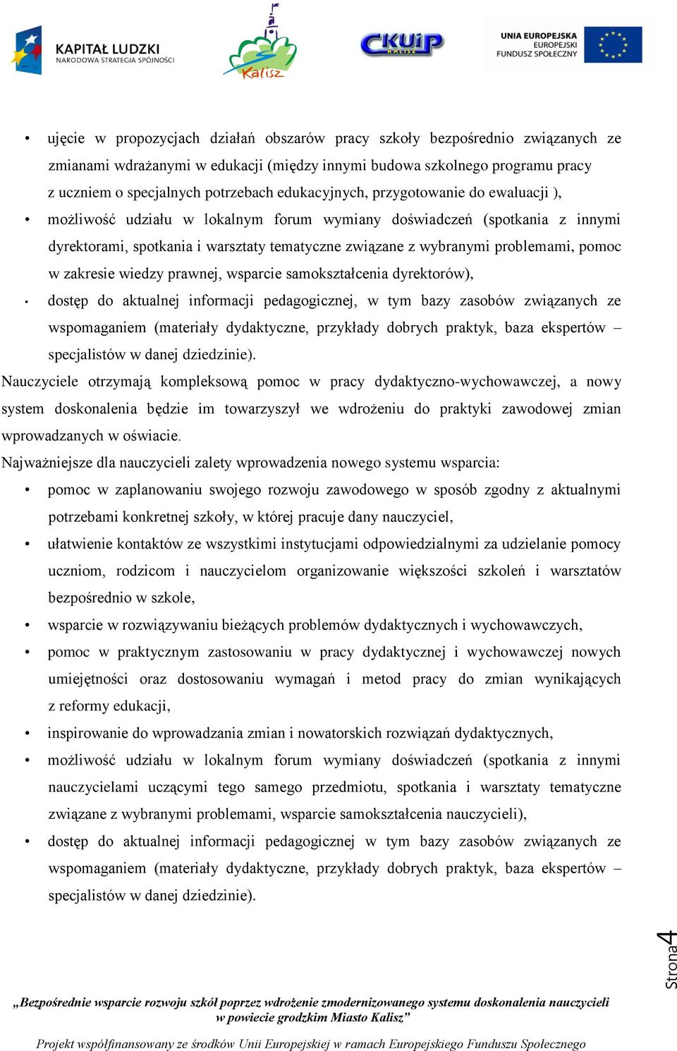 pomoc w zakresie wiedzy prawnej, wsparcie samokształcenia dyrektorów), dostęp do aktualnej informacji pedagogicznej, w tym bazy zasobów związanych ze wspomaganiem (materiały dydaktyczne, przykłady