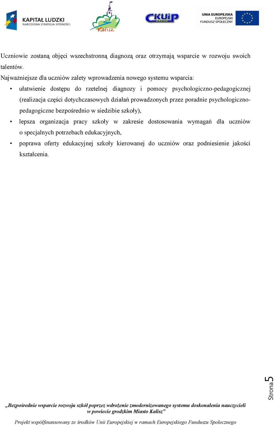 (realizacja części dotychczasowych działań prowadzonych przez poradnie psychologicznopedagogiczne bezpośrednio w siedzibie szkoły), lepsza