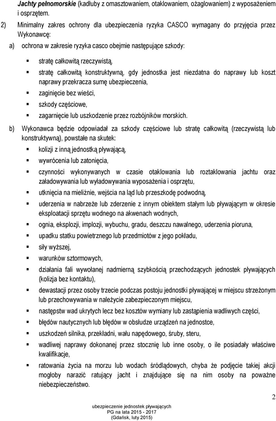 całkowitą konstruktywną, gdy jednostka jest niezdatna do naprawy lub koszt naprawy przekracza sumę ubezpieczenia, zaginięcie bez wieści, szkody częściowe, zagarnięcie lub uszkodzenie przez